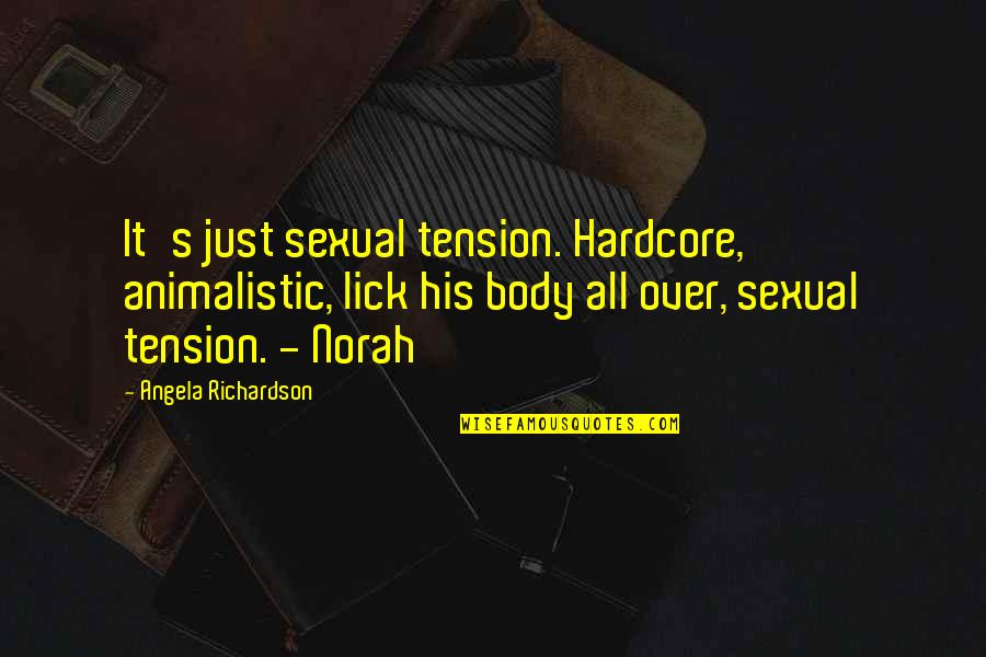 Lick'em Quotes By Angela Richardson: It's just sexual tension. Hardcore, animalistic, lick his