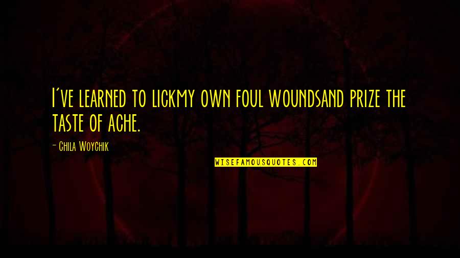 Lick'em Quotes By Chila Woychik: I've learned to lickmy own foul woundsand prize