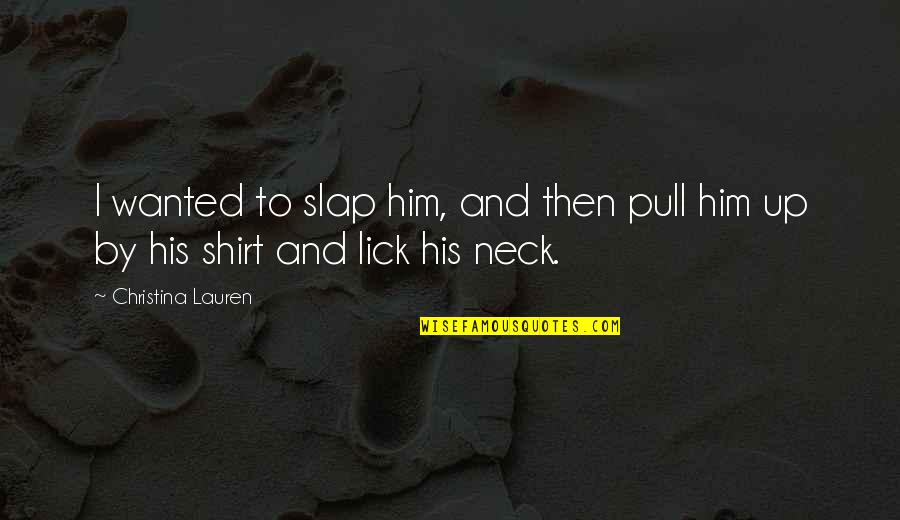 Lick'em Quotes By Christina Lauren: I wanted to slap him, and then pull