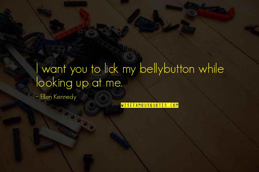 Lick'em Quotes By Ellen Kennedy: I want you to lick my bellybutton while