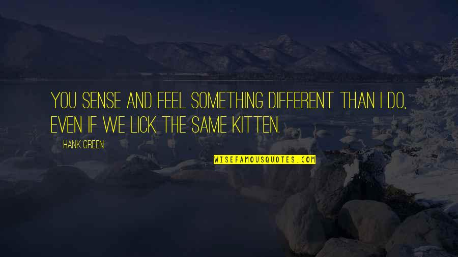 Lick'em Quotes By Hank Green: You sense and feel something different than I