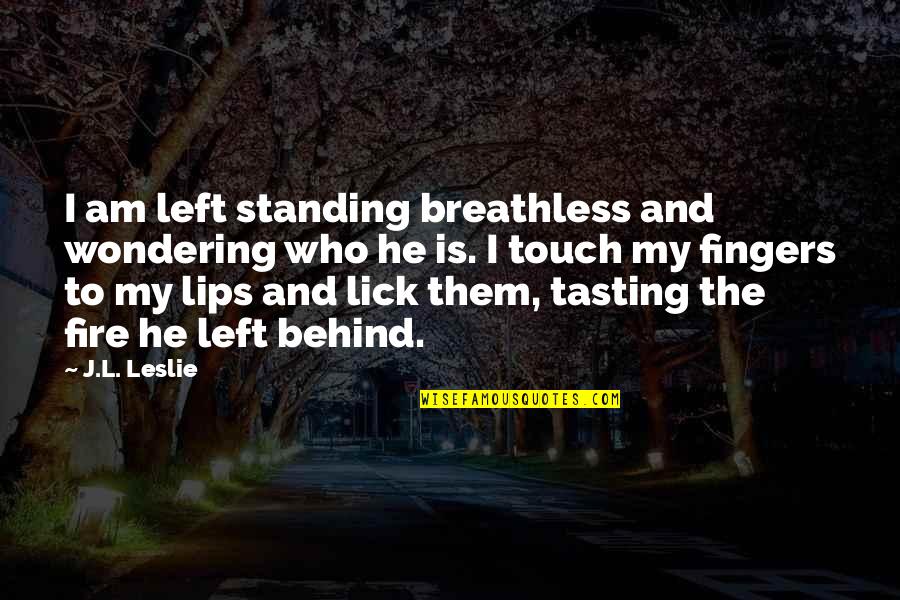 Lick'em Quotes By J.L. Leslie: I am left standing breathless and wondering who