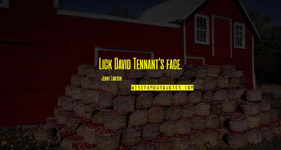 Lick'em Quotes By Jenny Lawson: Lick David Tennant's face.