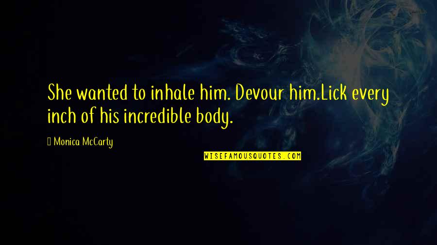 Lick'em Quotes By Monica McCarty: She wanted to inhale him. Devour him.Lick every