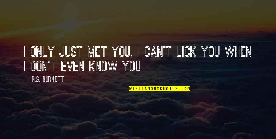 Lick'em Quotes By R.S. Burnett: I only just met you, I can't lick