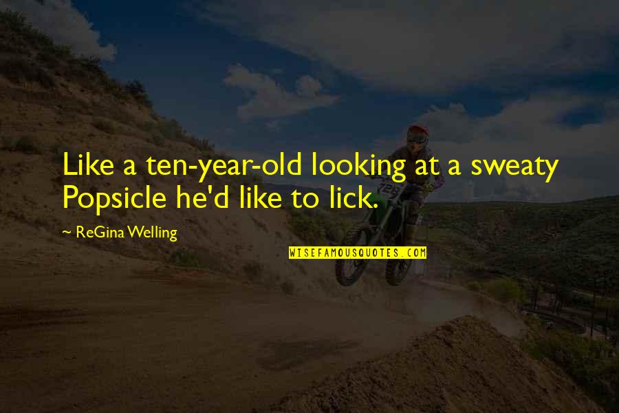 Lick'em Quotes By ReGina Welling: Like a ten-year-old looking at a sweaty Popsicle