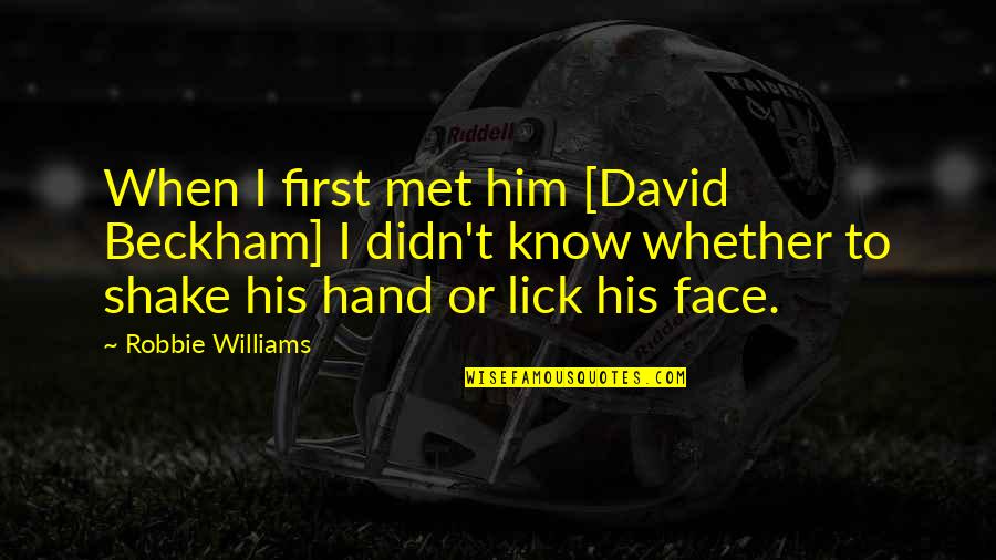 Lick'em Quotes By Robbie Williams: When I first met him [David Beckham] I