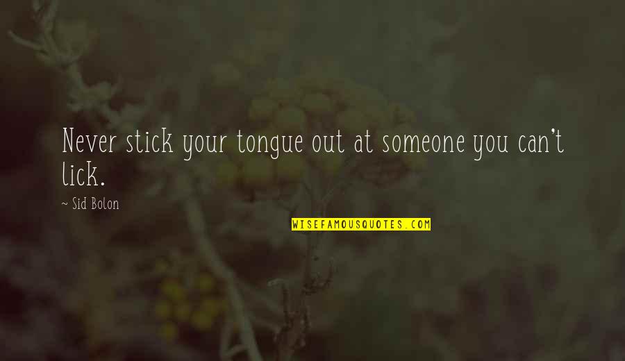Lick'em Quotes By Sid Bolon: Never stick your tongue out at someone you