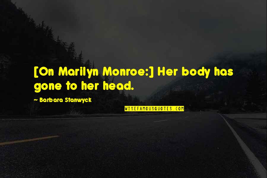 Lickem Sticks Quotes By Barbara Stanwyck: [On Marilyn Monroe:] Her body has gone to