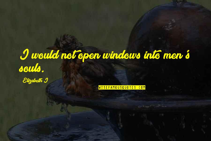 Licker Quotes By Elizabeth I: I would not open windows into men's souls.