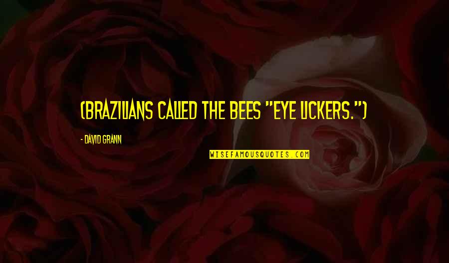 Lickers Quotes By David Grann: (Brazilians called the bees "eye lickers.")