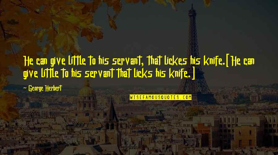Lickes Quotes By George Herbert: He can give little to his servant, that Lickes Quotes By George Herbert: He can give little to his servant, that