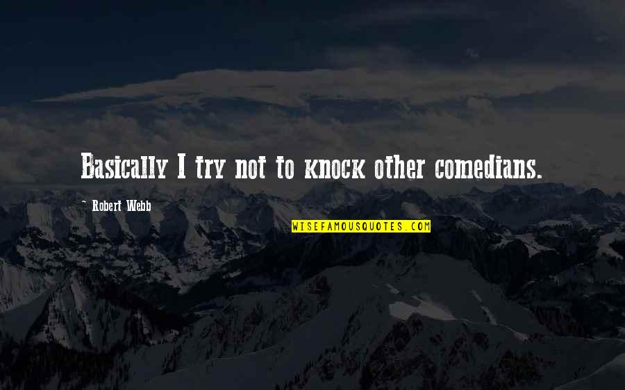 Lickety Quotes By Robert Webb: Basically I try not to knock other comedians. Lickety Quotes By Robert Webb: Basically I try not to knock other comedians.