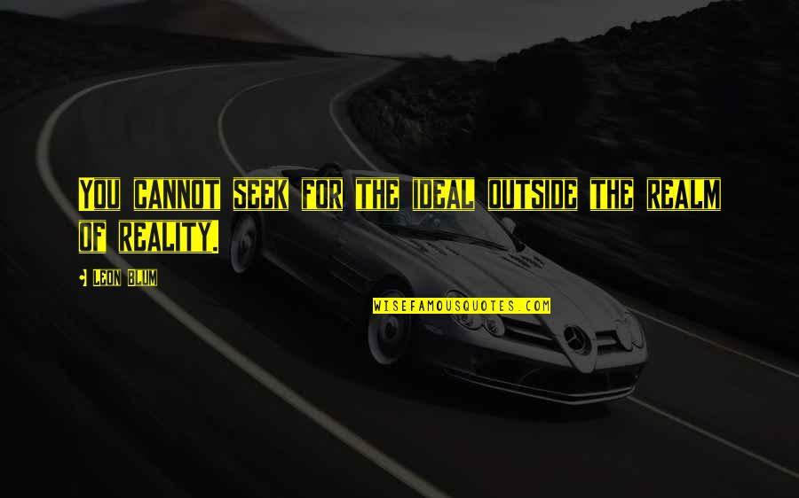 Lickety Splitz Quotes By Leon Blum: You cannot seek for the ideal outside the