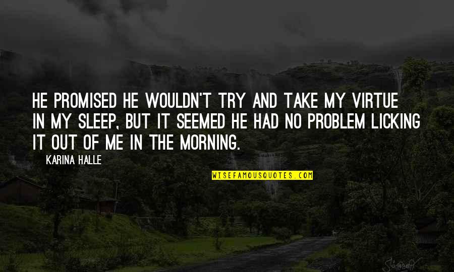 Licking Out Quotes By Karina Halle: He promised he wouldn't try and take my