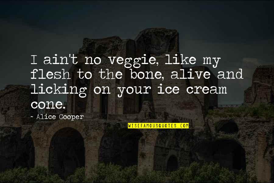 Licking Quotes By Alice Cooper: I ain't no veggie, like my flesh to