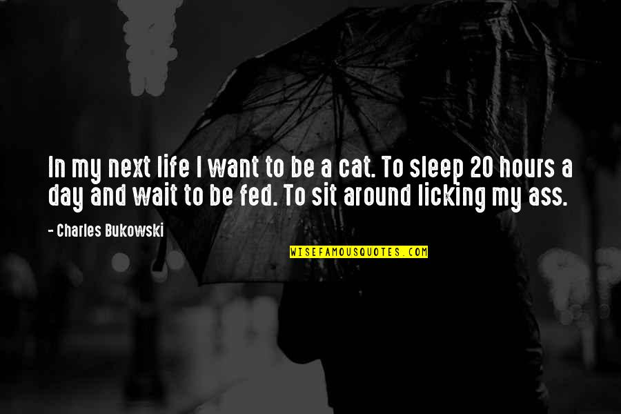 Licking Quotes By Charles Bukowski: In my next life I want to be