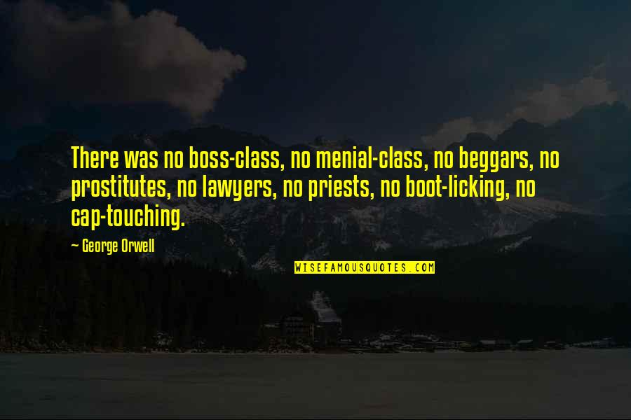 Licking Quotes By George Orwell: There was no boss-class, no menial-class, no beggars,