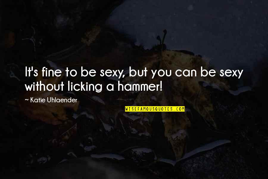 Licking Quotes By Katie Uhlaender: It's fine to be sexy, but you can