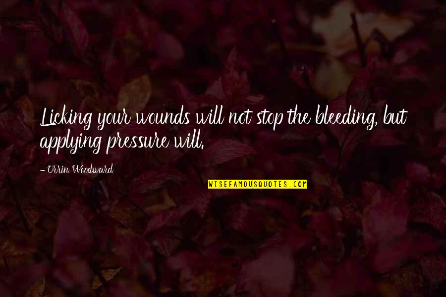 Licking Quotes By Orrin Woodward: Licking your wounds will not stop the bleeding,