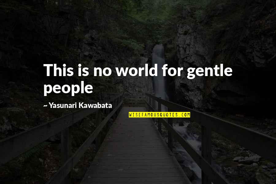 Licking Someones Arse Quotes By Yasunari Kawabata: This is no world for gentle people