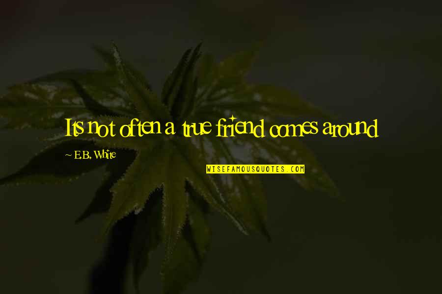 Lickliter Golfer Quotes By E.B. White: Its not often a true friend comes around Lickliter Golfer Quotes By E.B. White: Its not often a true friend comes around