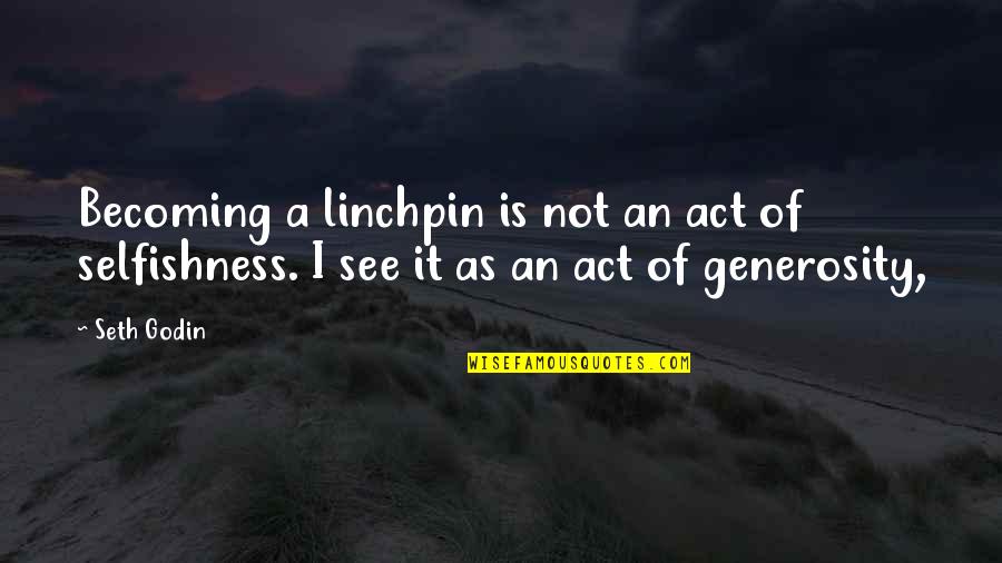 Lickochops Quotes By Seth Godin: Becoming a linchpin is not an act of