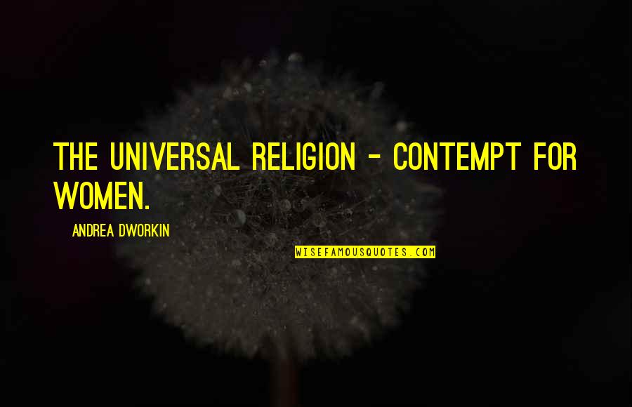Lickona Thomas Quotes By Andrea Dworkin: The universal religion - contempt for women. Lickona Thomas Quotes By Andrea Dworkin: The universal religion - contempt for women.