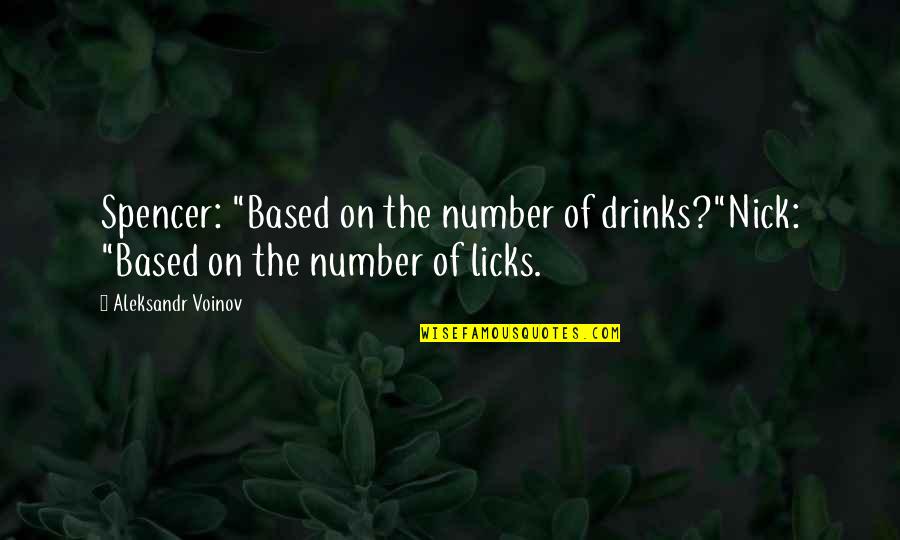 Licks For Quotes By Aleksandr Voinov: Spencer: "Based on the number of drinks?"Nick: "Based