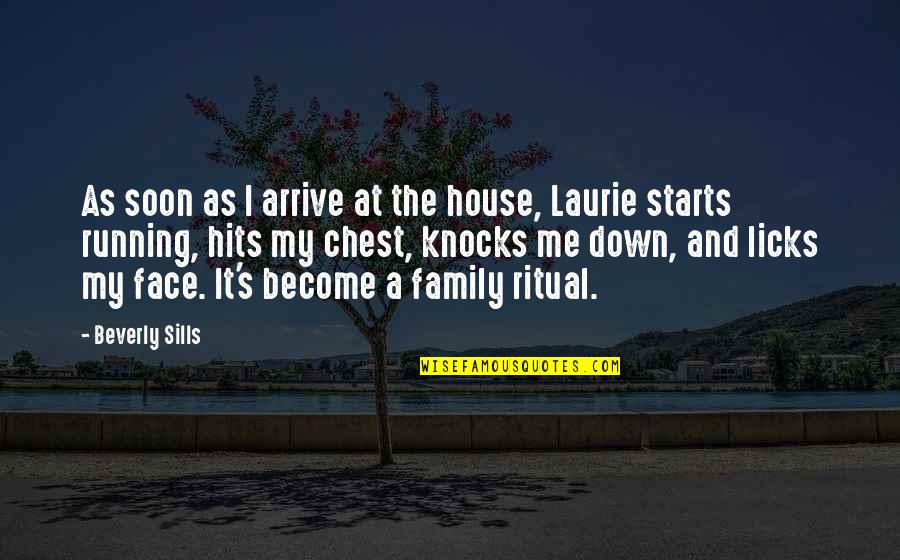 Licks For Quotes By Beverly Sills: As soon as I arrive at the house,