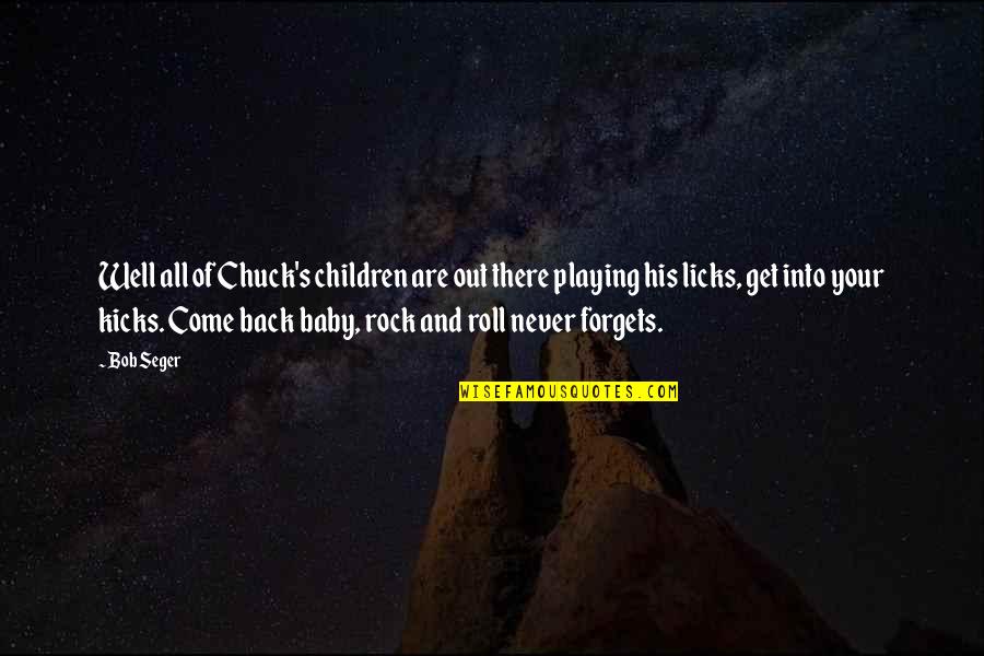 Licks For Quotes By Bob Seger: Well all of Chuck's children are out there