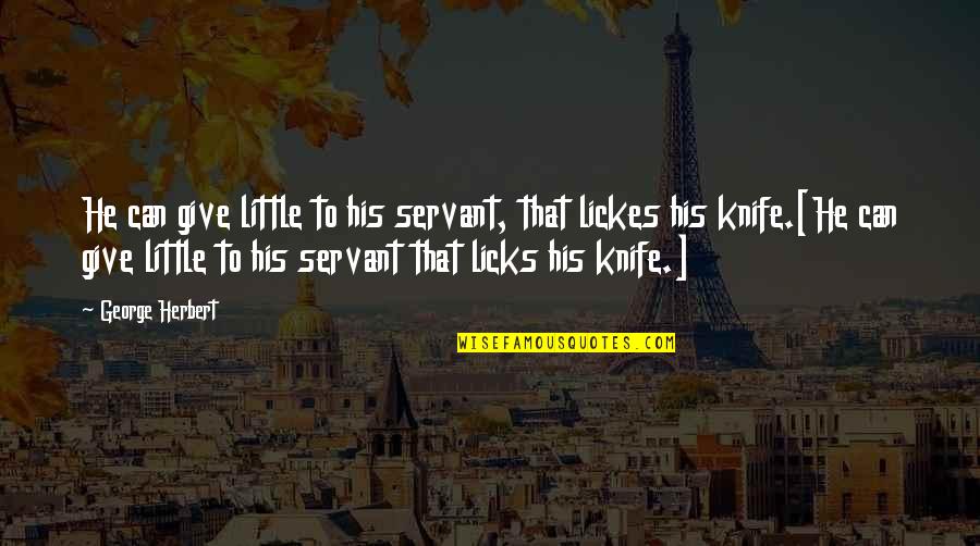 Licks For Quotes By George Herbert: He can give little to his servant, that