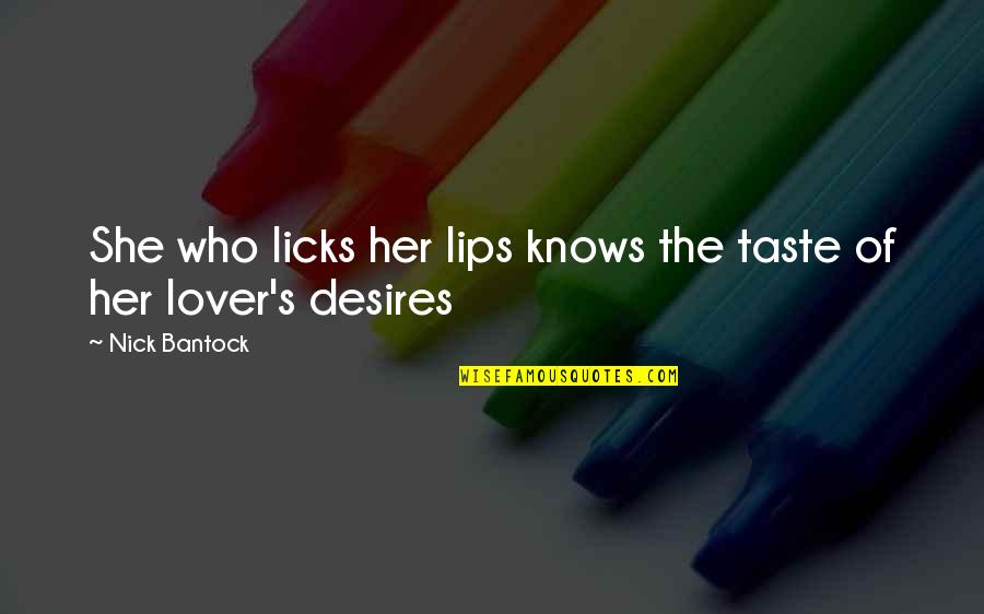 Licks For Quotes By Nick Bantock: She who licks her lips knows the taste
