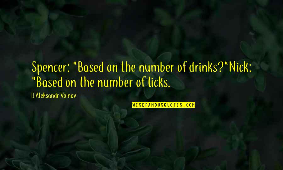 Licks Quotes By Aleksandr Voinov: Spencer: "Based on the number of drinks?"Nick: "Based