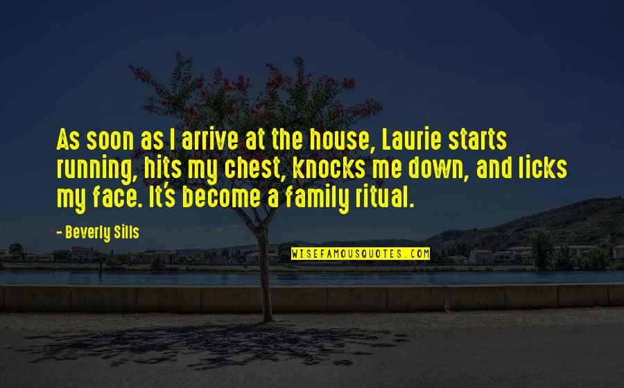 Licks Quotes By Beverly Sills: As soon as I arrive at the house,