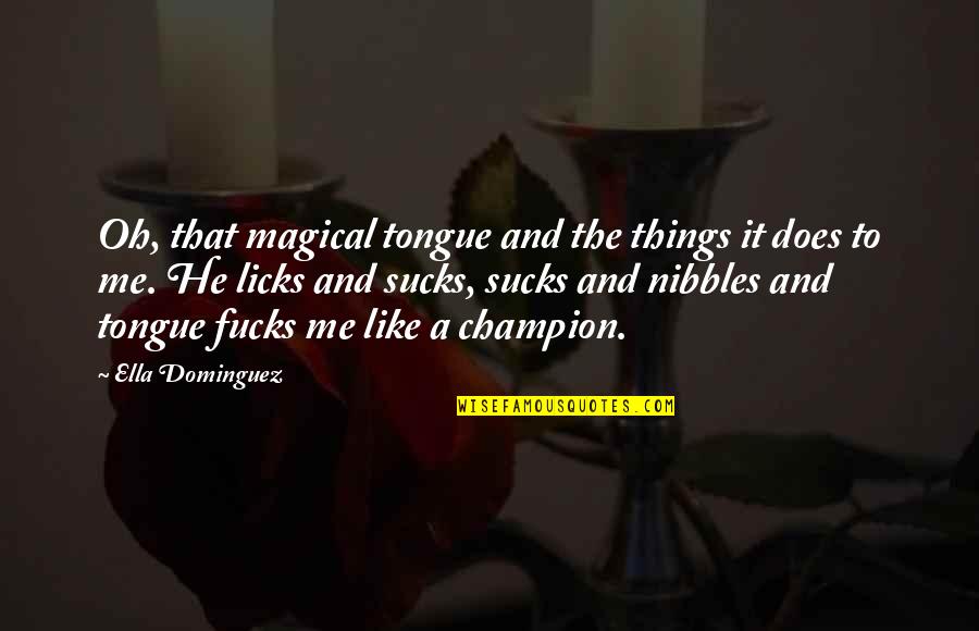 Licks Quotes By Ella Dominguez: Oh, that magical tongue and the things it