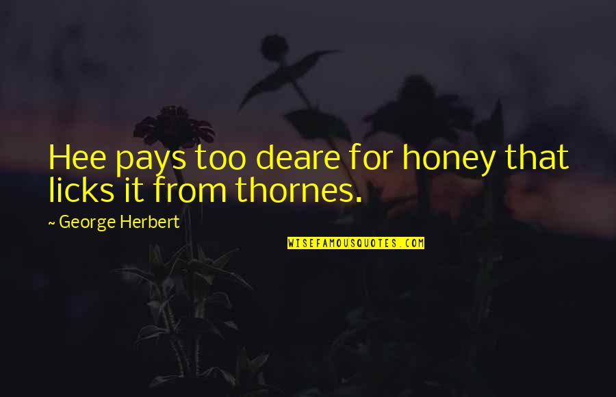 Licks Quotes By George Herbert: Hee pays too deare for honey that licks