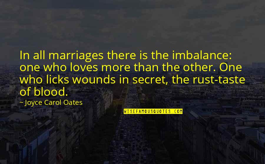 Licks Quotes By Joyce Carol Oates: In all marriages there is the imbalance: one