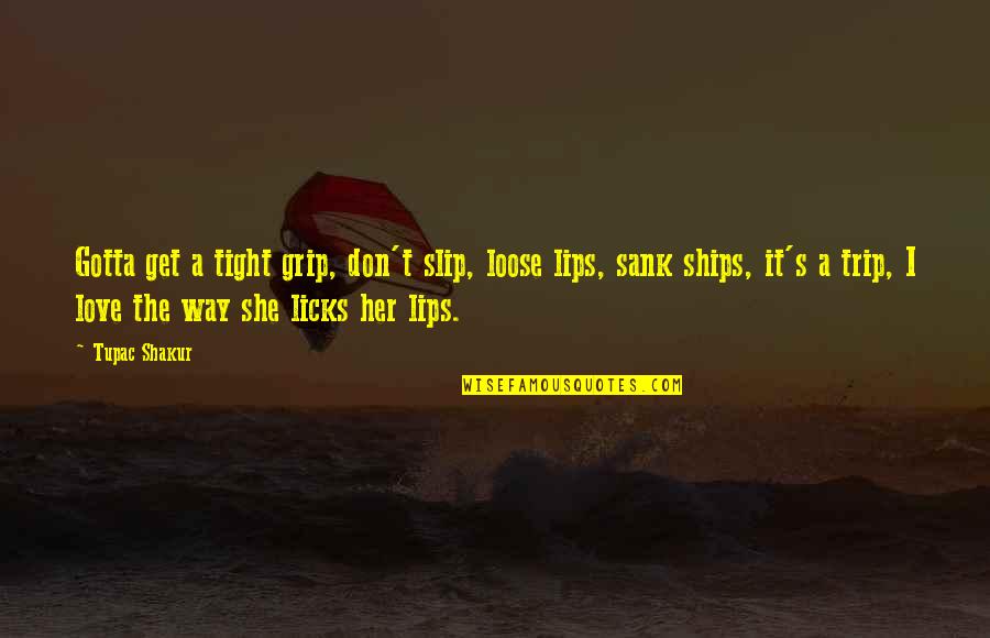 Licks Quotes By Tupac Shakur: Gotta get a tight grip, don't slip, loose