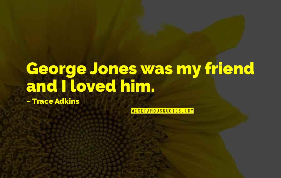 Lickspittle Def Quotes By Trace Adkins: George Jones was my friend and I loved Lickspittle Def Quotes By Trace Adkins: George Jones was my friend and I loved