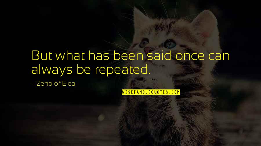 Lickspittle Def Quotes By Zeno Of Elea: But what has been said once can always Lickspittle Def Quotes By Zeno Of Elea: But what has been said once can always