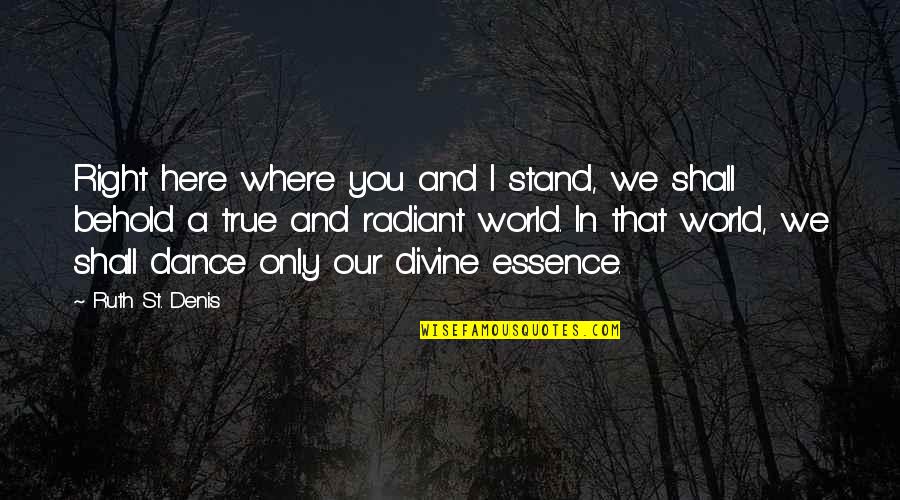 Lickspittle Etymology Quotes By Ruth St. Denis: Right here where you and I stand, we Lickspittle Etymology Quotes By Ruth St. Denis: Right here where you and I stand, we