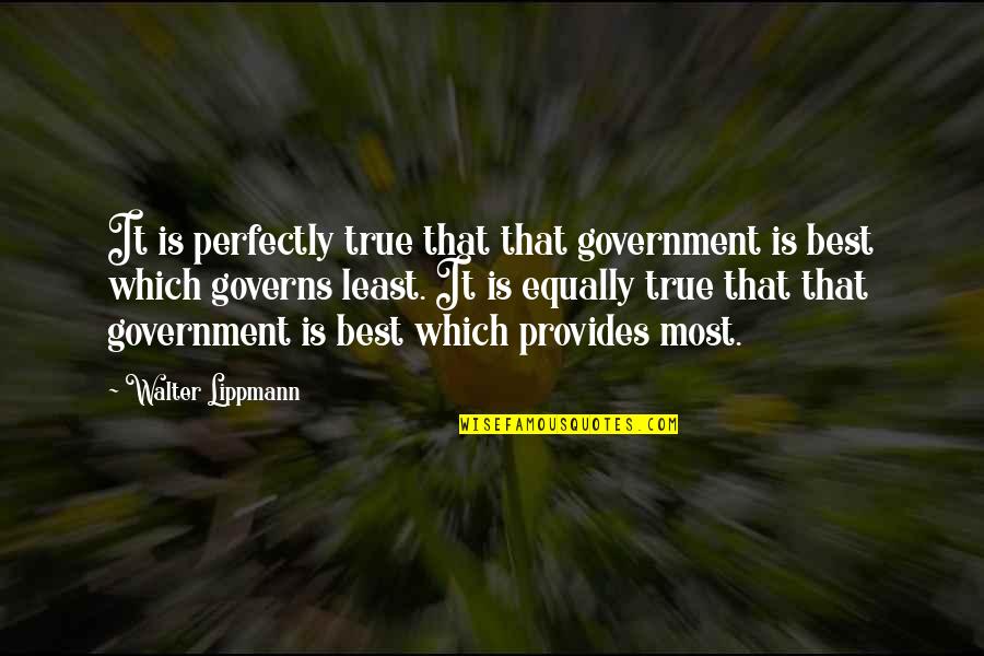 Licnosti U Quotes By Walter Lippmann: It is perfectly true that that government is Licnosti U Quotes By Walter Lippmann: It is perfectly true that that government is