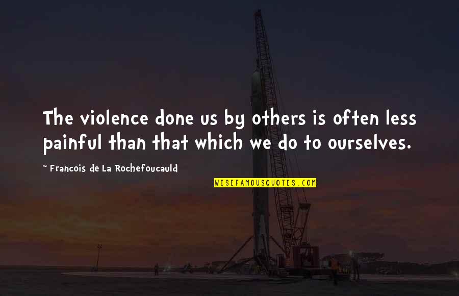 Licona Services Quotes By Francois De La Rochefoucauld: The violence done us by others is often