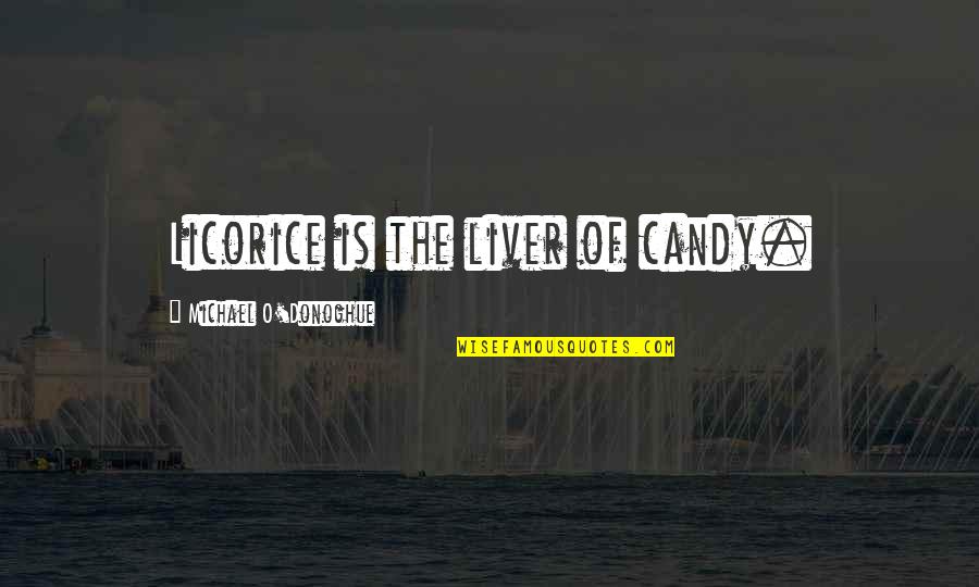 Licorice Candy Quotes By Michael O'Donoghue: Licorice is the liver of candy. Licorice Candy Quotes By Michael O'Donoghue: Licorice is the liver of candy.