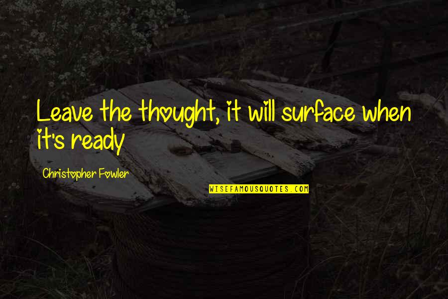 Licorice Pizza Best Quotes By Christopher Fowler: Leave the thought, it will surface when it's Licorice Pizza Best Quotes By Christopher Fowler: Leave the thought, it will surface when it's