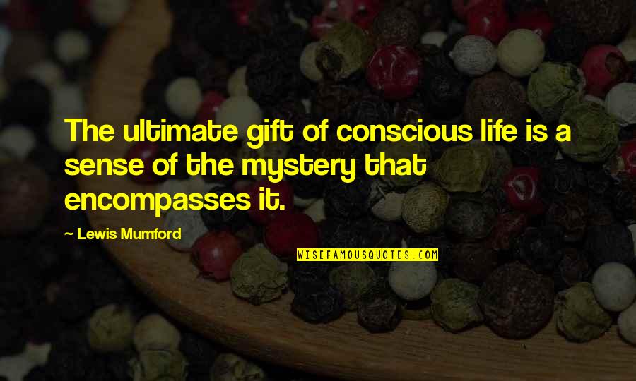 Licorice Pizza Best Quotes By Lewis Mumford: The ultimate gift of conscious life is a