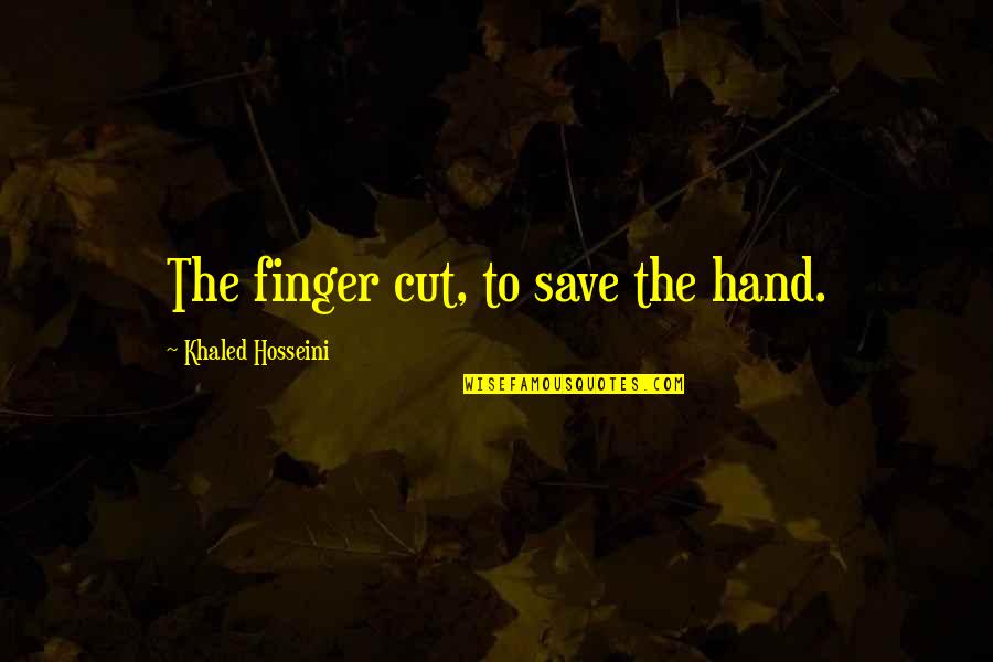 Licourt Quotes By Khaled Hosseini: The finger cut, to save the hand. Licourt Quotes By Khaled Hosseini: The finger cut, to save the hand.