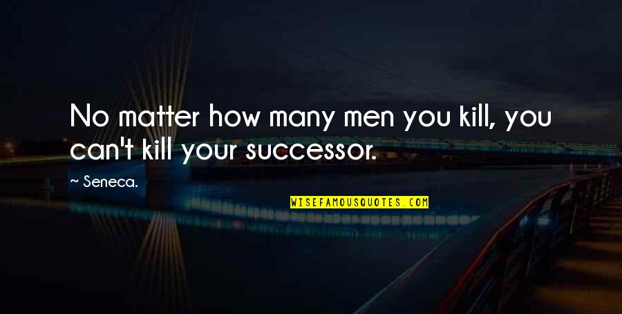 Licourt Quotes By Seneca.: No matter how many men you kill, you