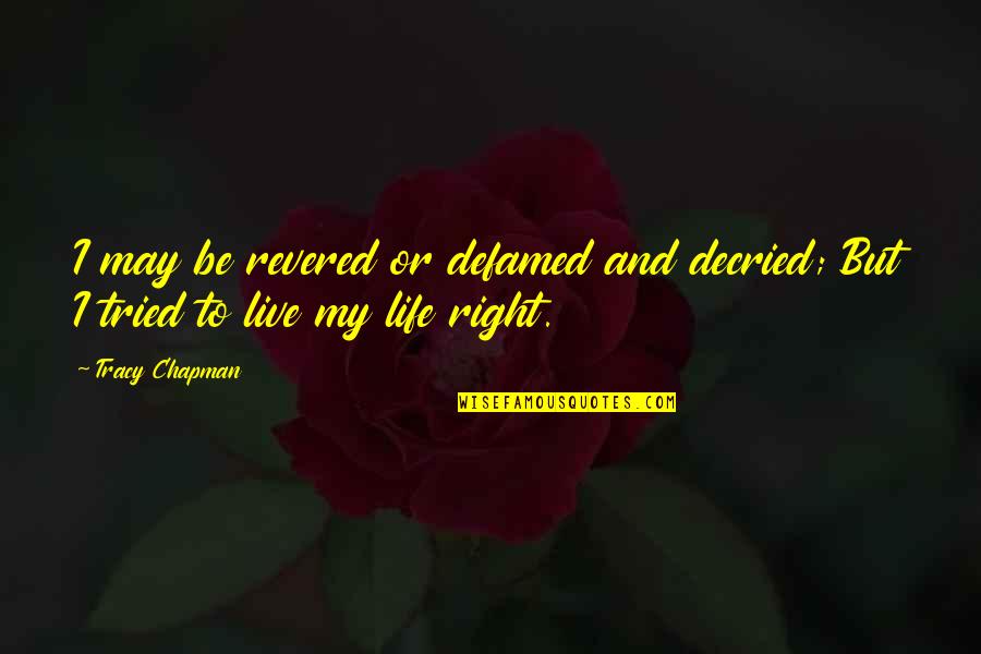 Licourt Quotes By Tracy Chapman: I may be revered or defamed and decried;